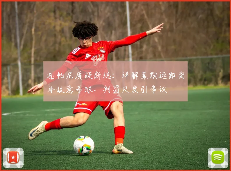 孔帕尼质疑新规：详解莱默远距离非故意手球，判罚尺度引争议